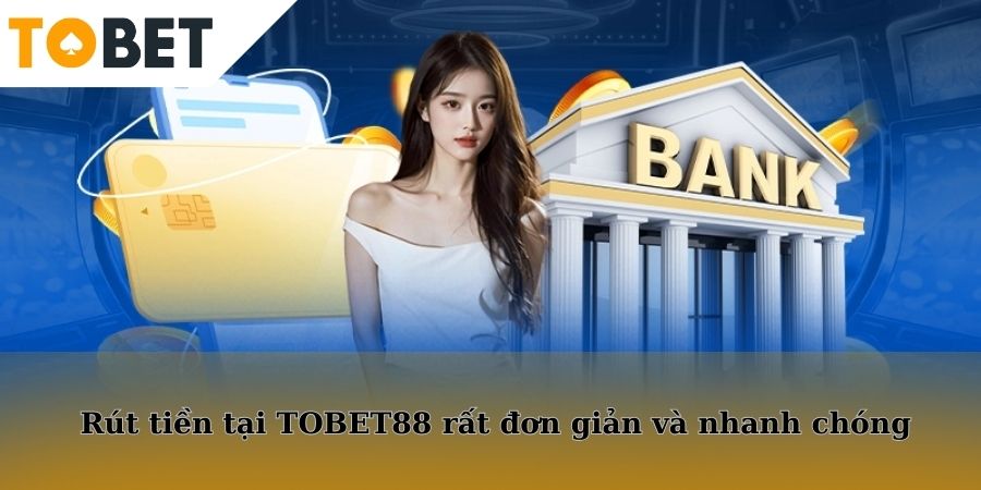 Các bước giao dịch rút tiền tại TOBET88 rất đơn giản và nhanh chóng
